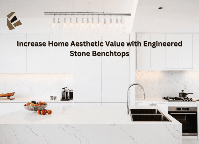 Increase Home Aesthetic Value with Engineered Stone Benchtops